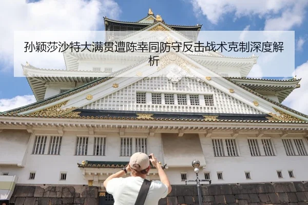 孙颖莎沙特大满贯遭陈幸同防守反击战术克制深度解析